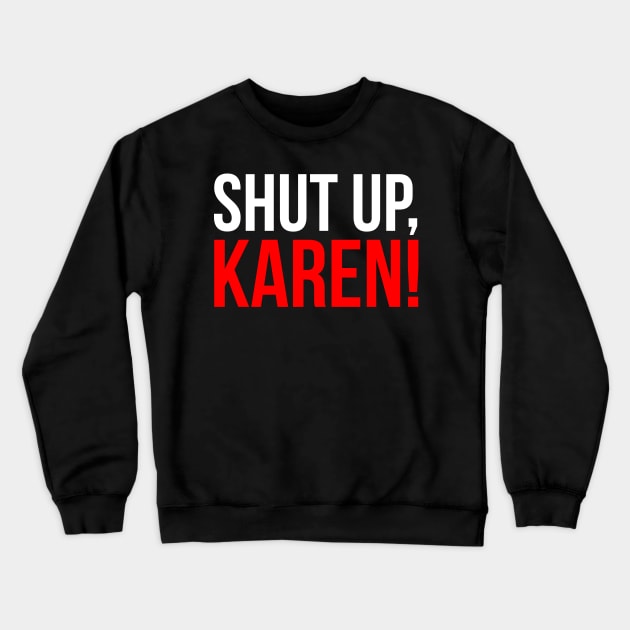 Shut up, Karen! Crewneck Sweatshirt by shippingdragons